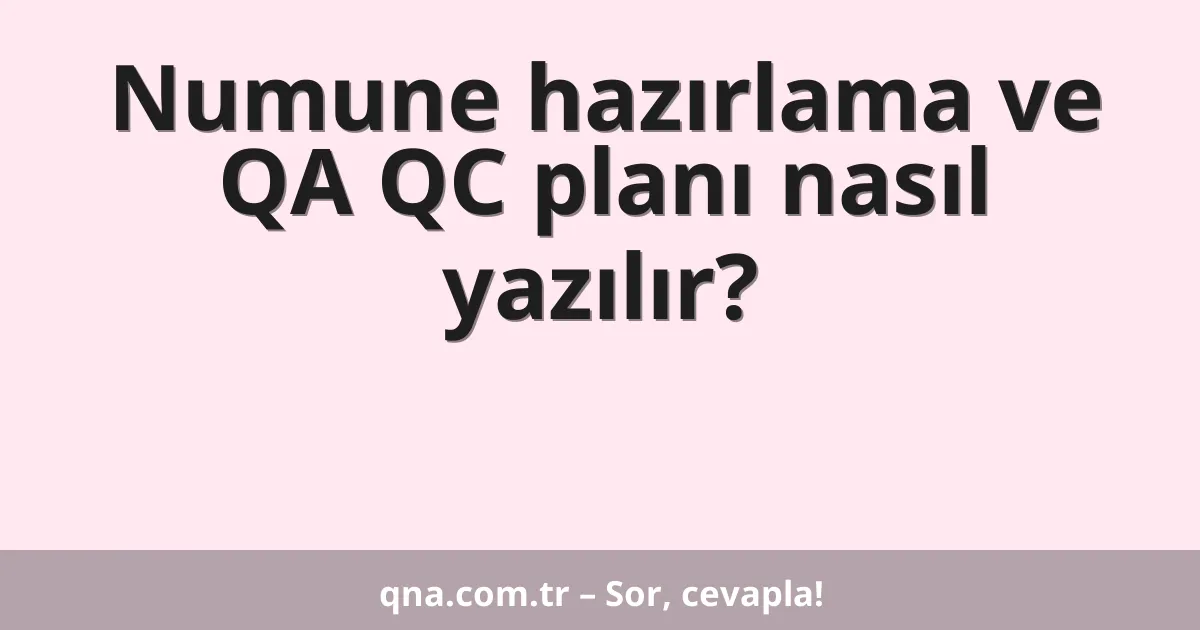Numune hazırlama ve QA QC planı nasıl yazılır?
