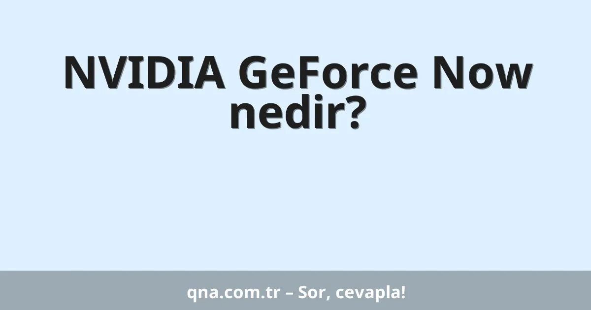 NVIDIA GeForce Now nedir?