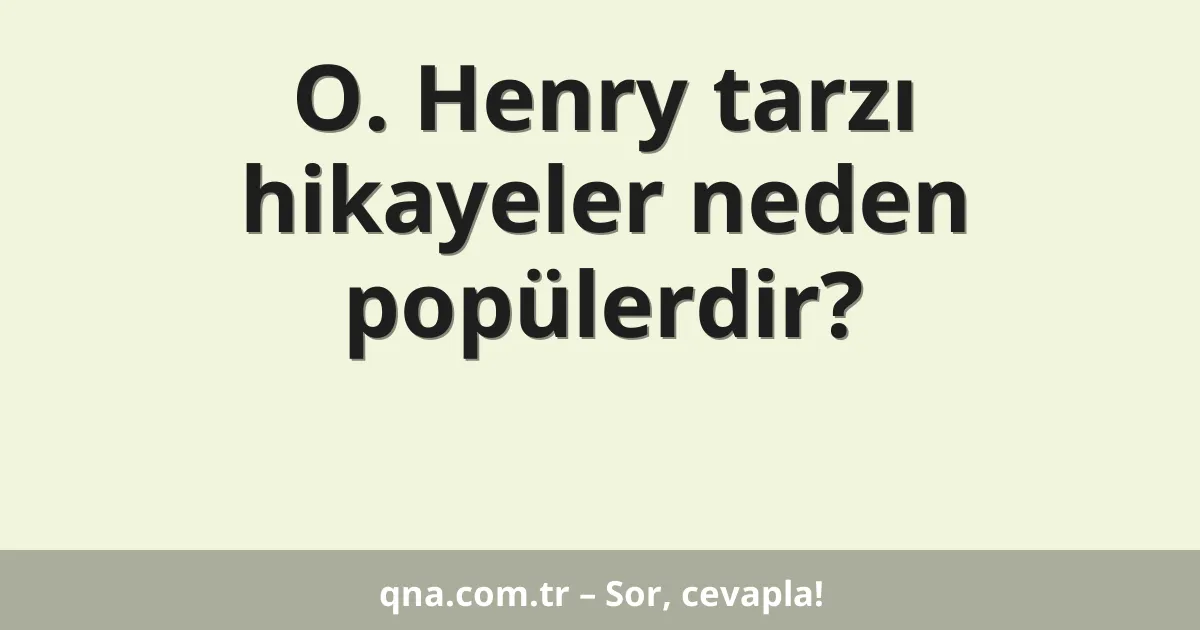 O. Henry tarzı hikayeler neden popülerdir?