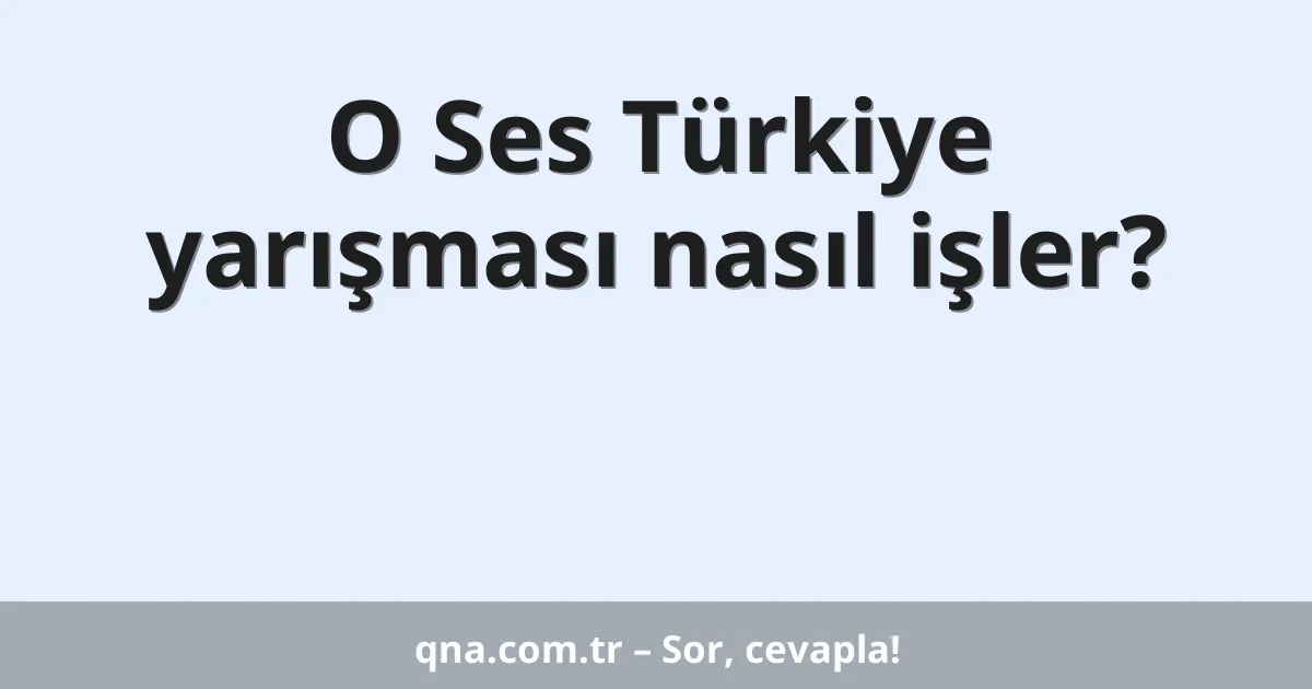 O Ses Türkiye yarışması nasıl işler?