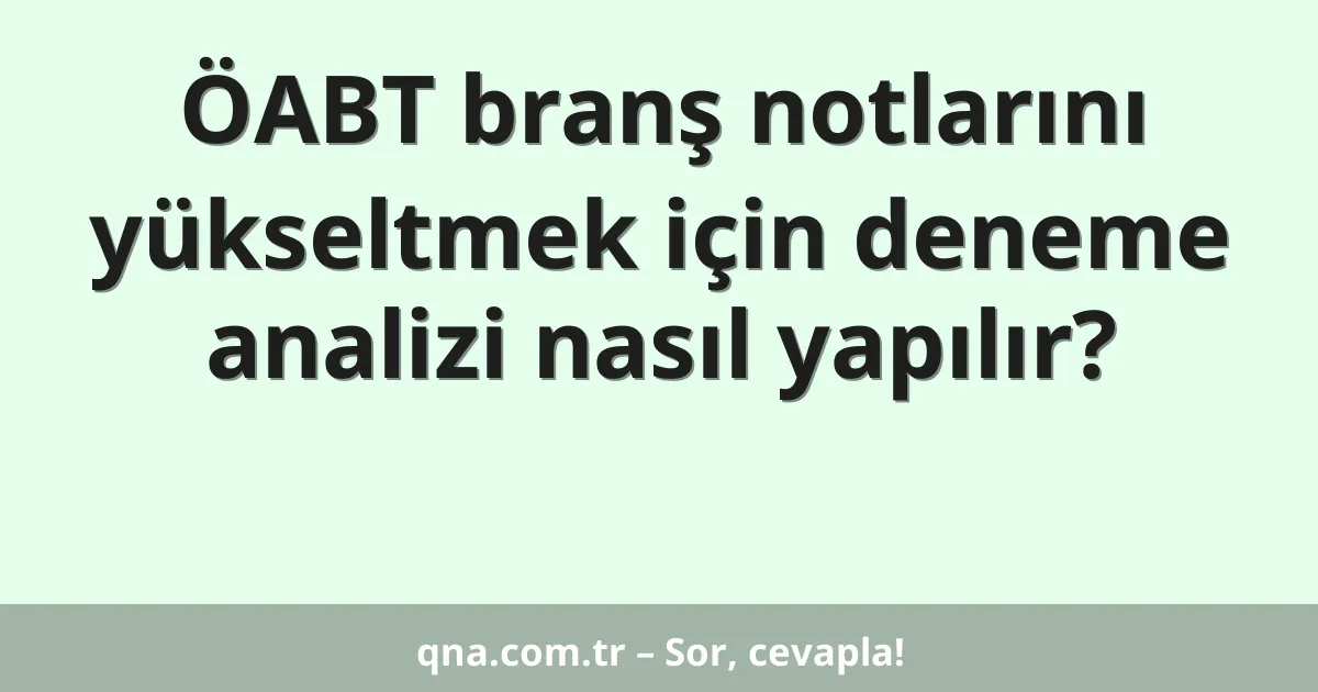 ÖABT branş notlarını yükseltmek için deneme analizi nasıl yapılır?