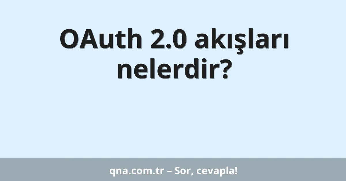 OAuth 2.0 akışları nelerdir?