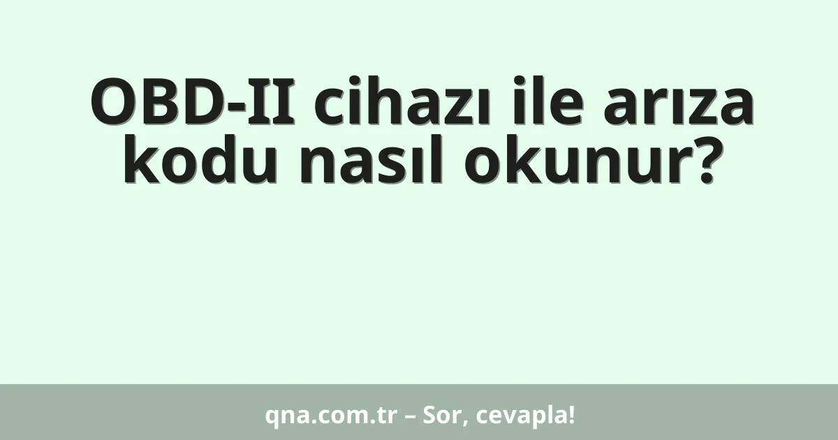 OBD-II cihazı ile arıza kodu nasıl okunur?