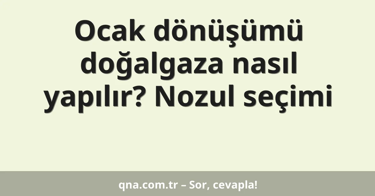 Ocak dönüşümü doğalgaza nasıl yapılır? Nozul seçimi