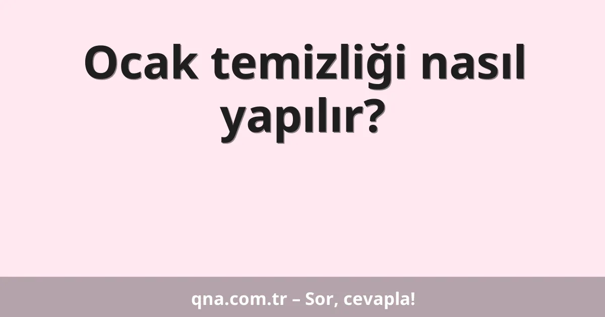Ocak temizliği nasıl yapılır?