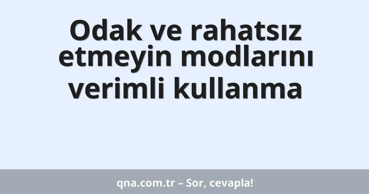 Odak ve rahatsız etmeyin modlarını verimli kullanma