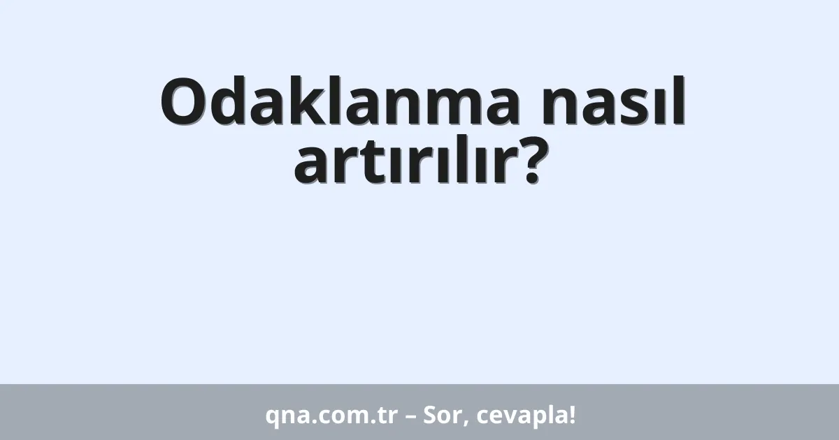 Odaklanma nasıl artırılır?