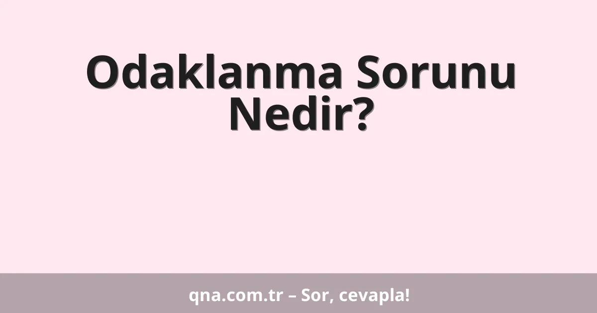 Odaklanma Sorunu Nedir?