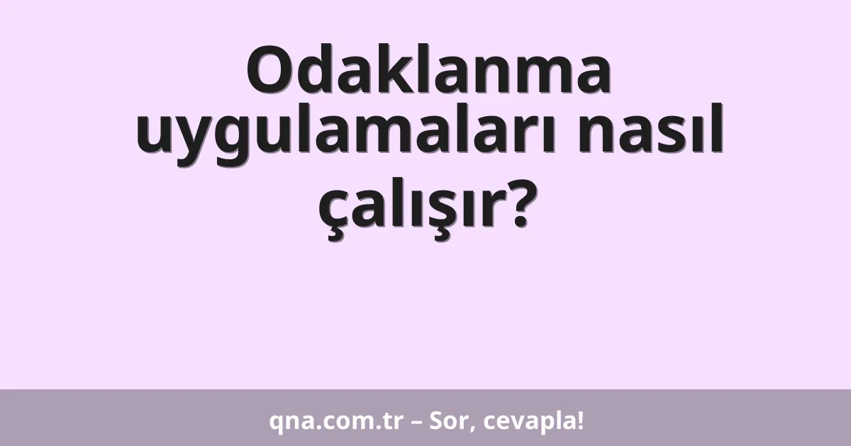 Odaklanma uygulamaları nasıl çalışır?