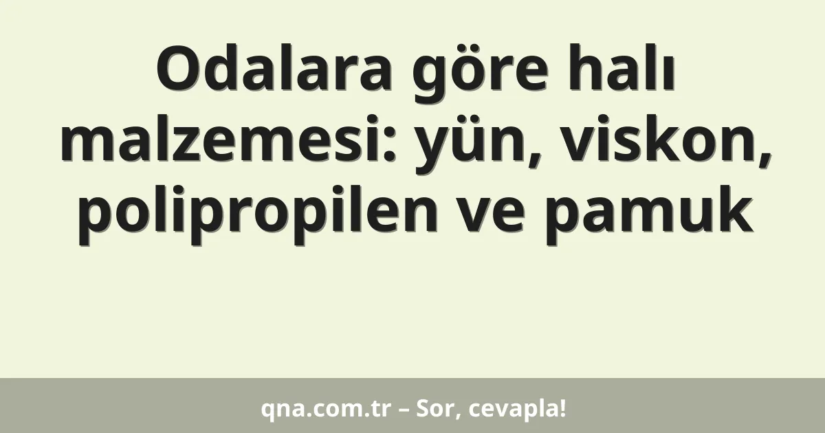 Odalara göre halı malzemesi: yün, viskon, polipropilen ve pamuk
