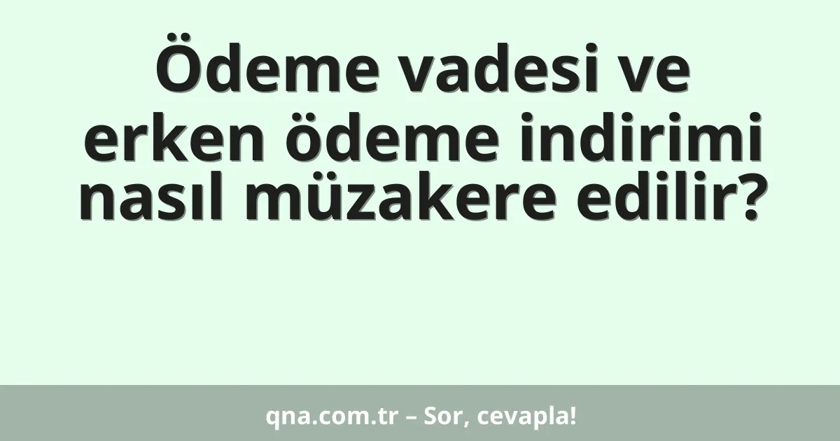 Ödeme vadesi ve erken ödeme indirimi nasıl müzakere edilir?