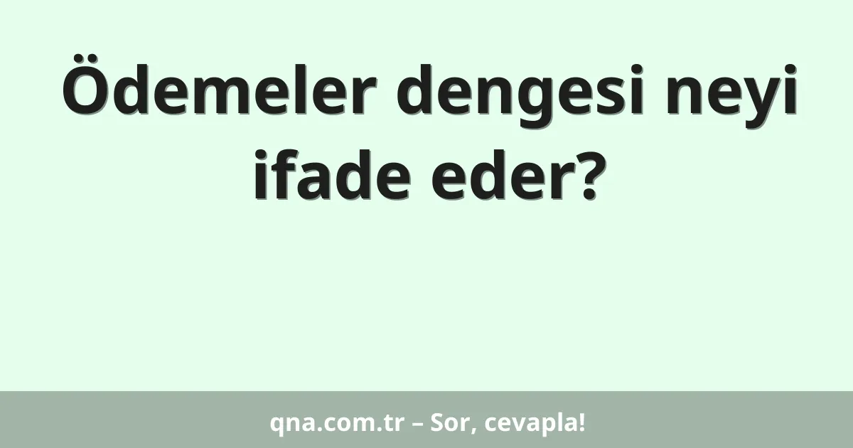Ödemeler dengesi neyi ifade eder?