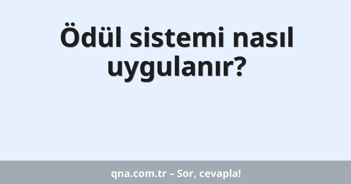 Ödül sistemi nasıl uygulanır?