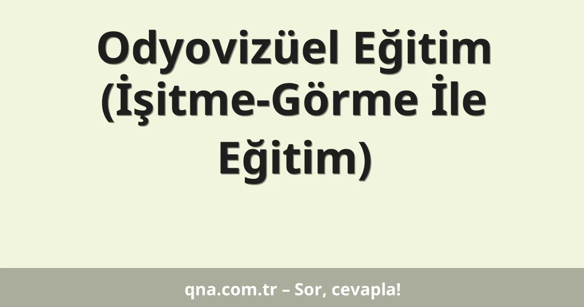 Odyovizüel Eğitim (İşitme-Görme İle Eğitim)