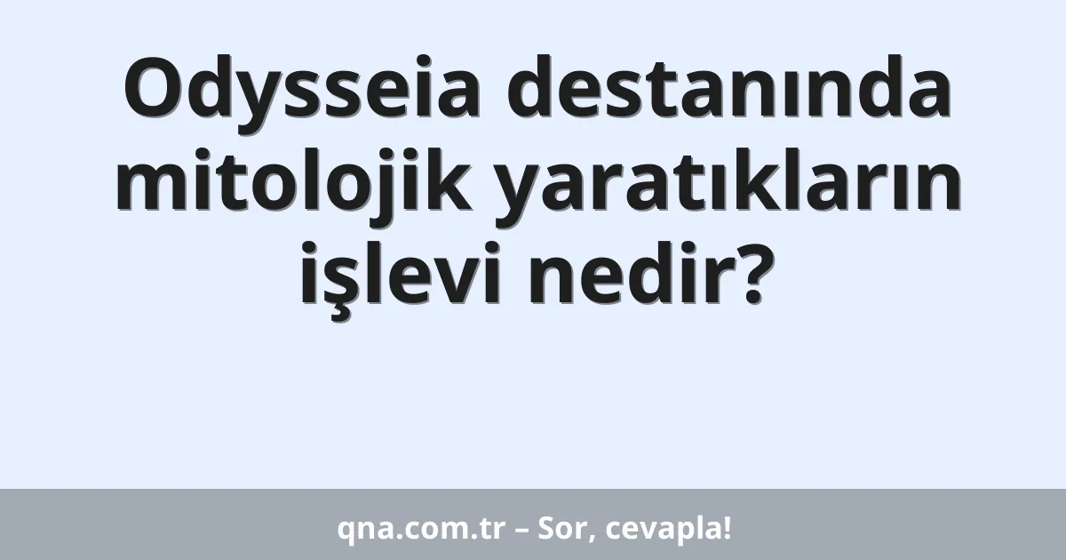 Odysseia destanında mitolojik yaratıkların işlevi nedir?