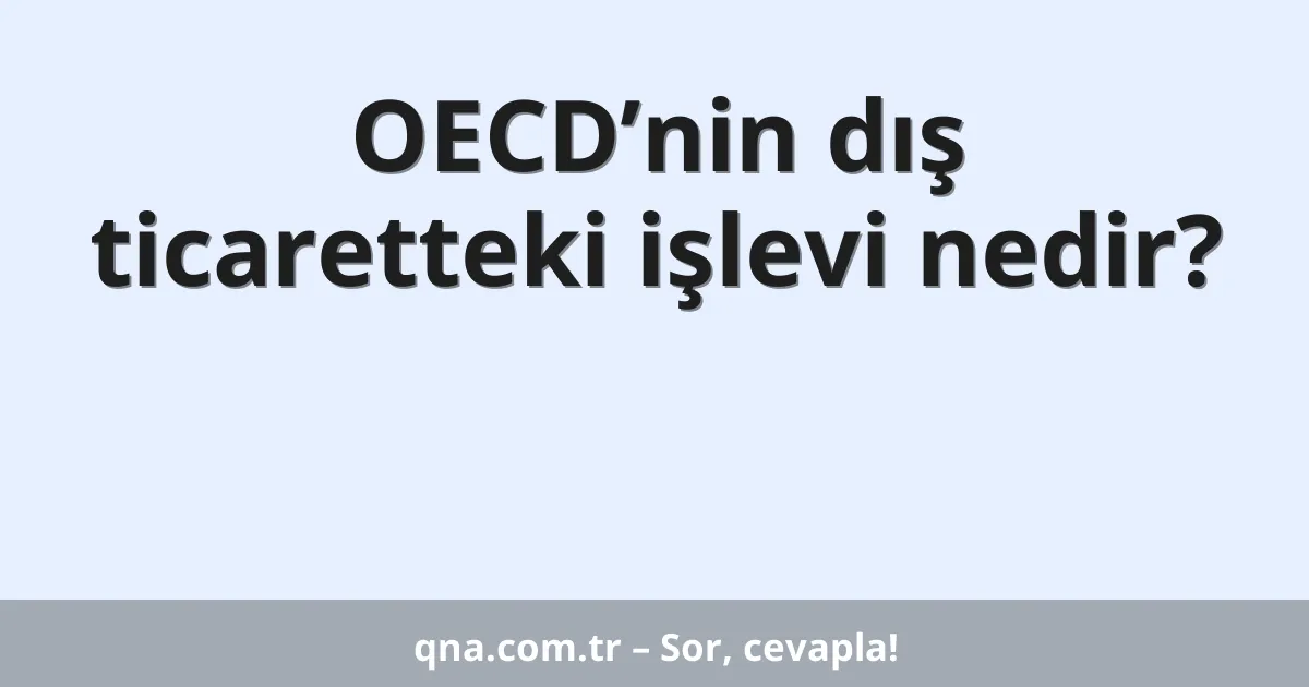 OECD’nin dış ticaretteki işlevi nedir?