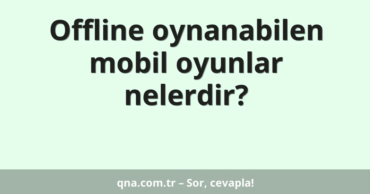 Offline oynanabilen mobil oyunlar nelerdir?