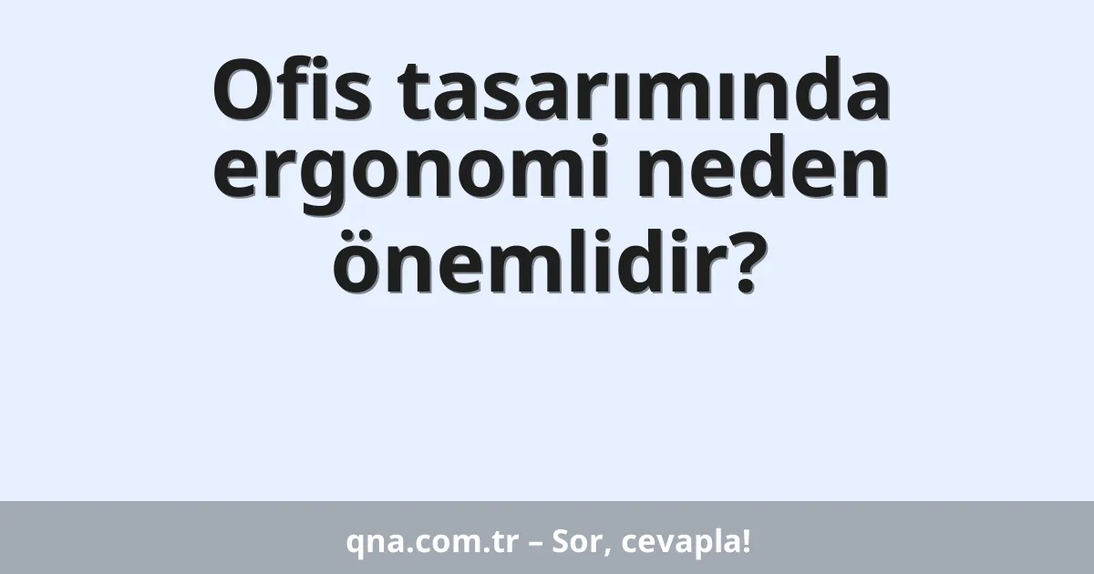 Ofis tasarımında ergonomi neden önemlidir?