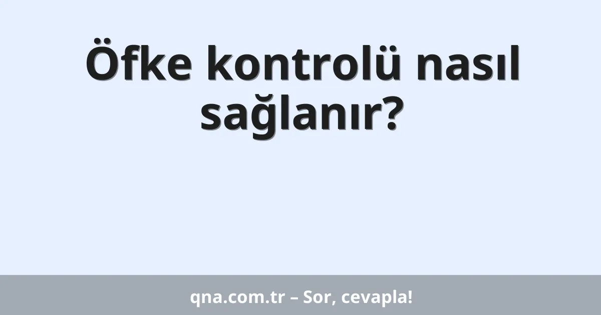Öfke kontrolü nasıl sağlanır?