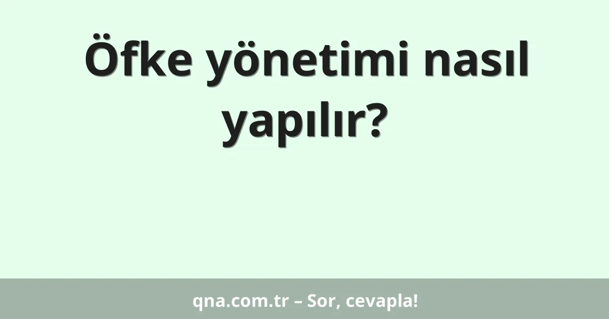 Öfke yönetimi nasıl yapılır?