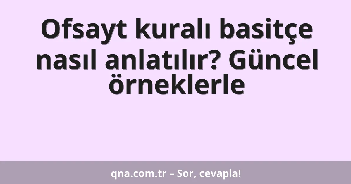 Ofsayt kuralı basitçe nasıl anlatılır? Güncel örneklerle