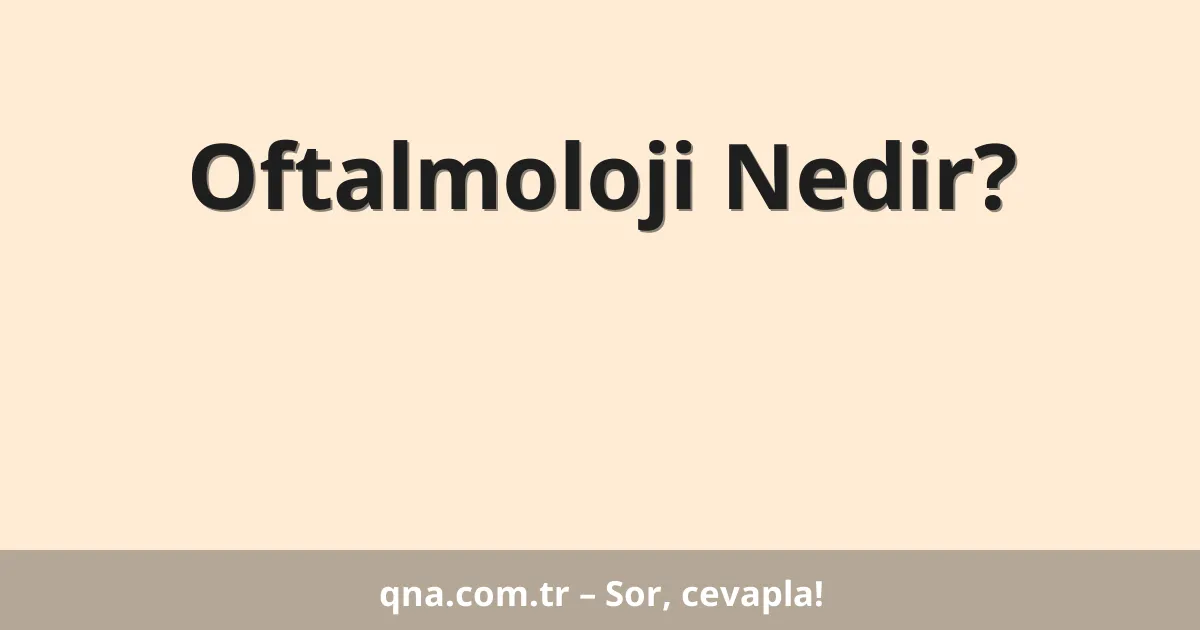 Oftalmoloji Nedir?