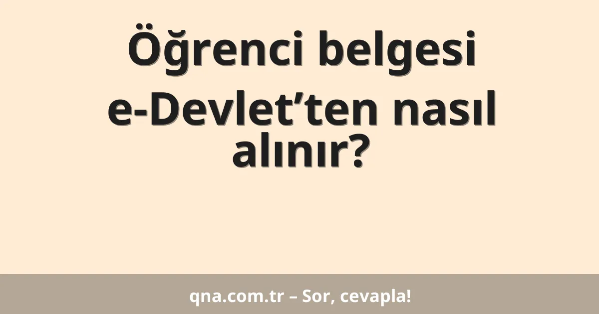 Öğrenci belgesi e-Devlet’ten nasıl alınır?