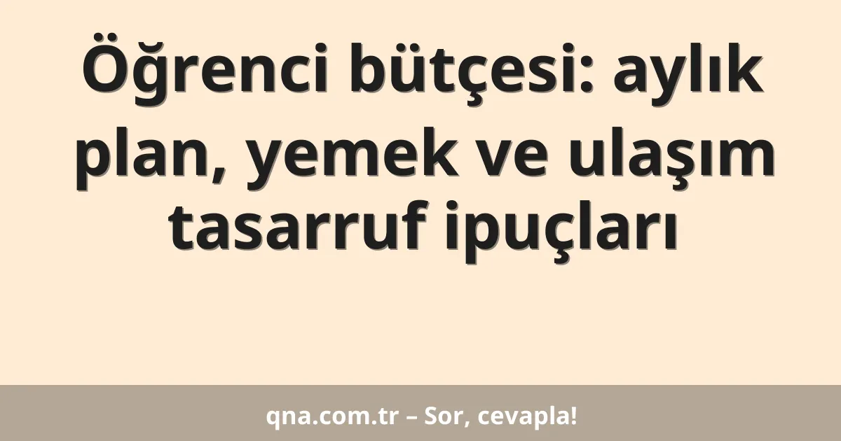 Öğrenci bütçesi: aylık plan, yemek ve ulaşım tasarruf ipuçları