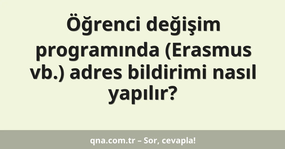 Öğrenci değişim programında (Erasmus vb.) adres bildirimi nasıl yapılır?