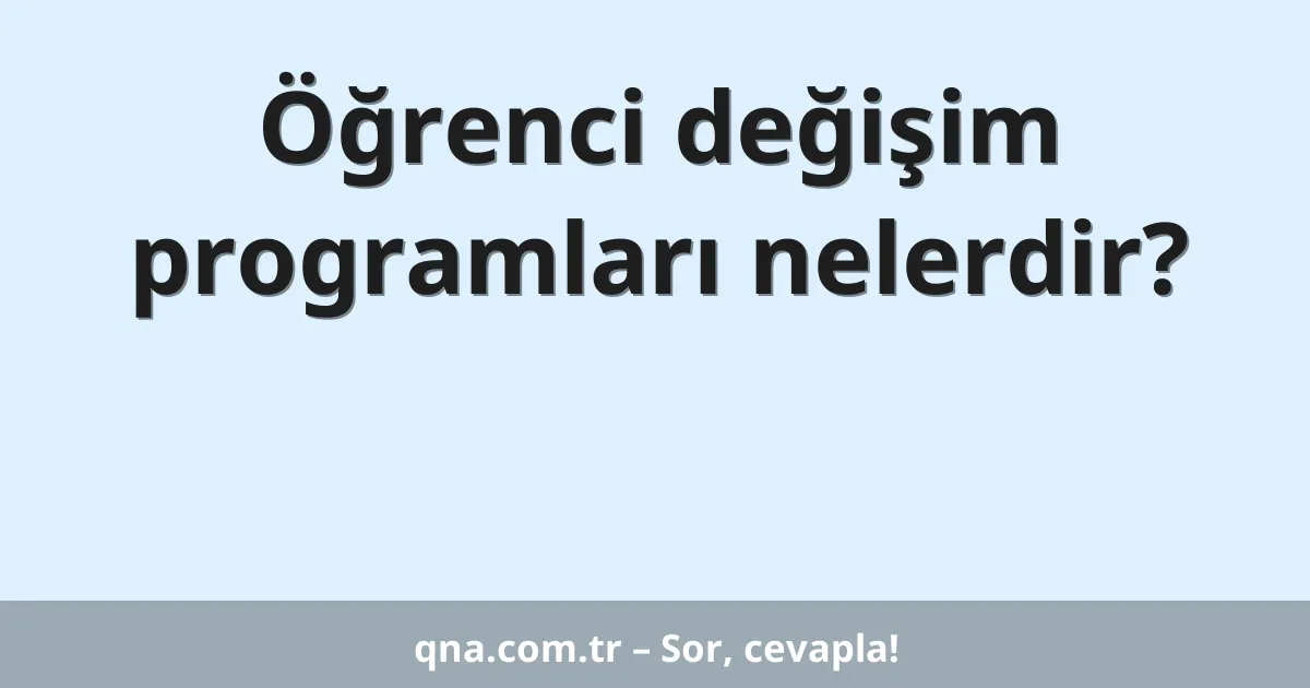 Öğrenci değişim programları nelerdir?
