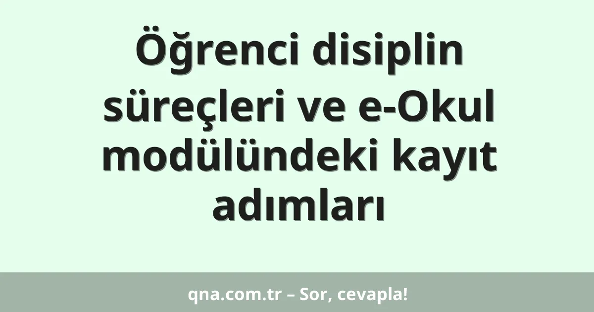 Öğrenci disiplin süreçleri ve e-Okul modülündeki kayıt adımları
