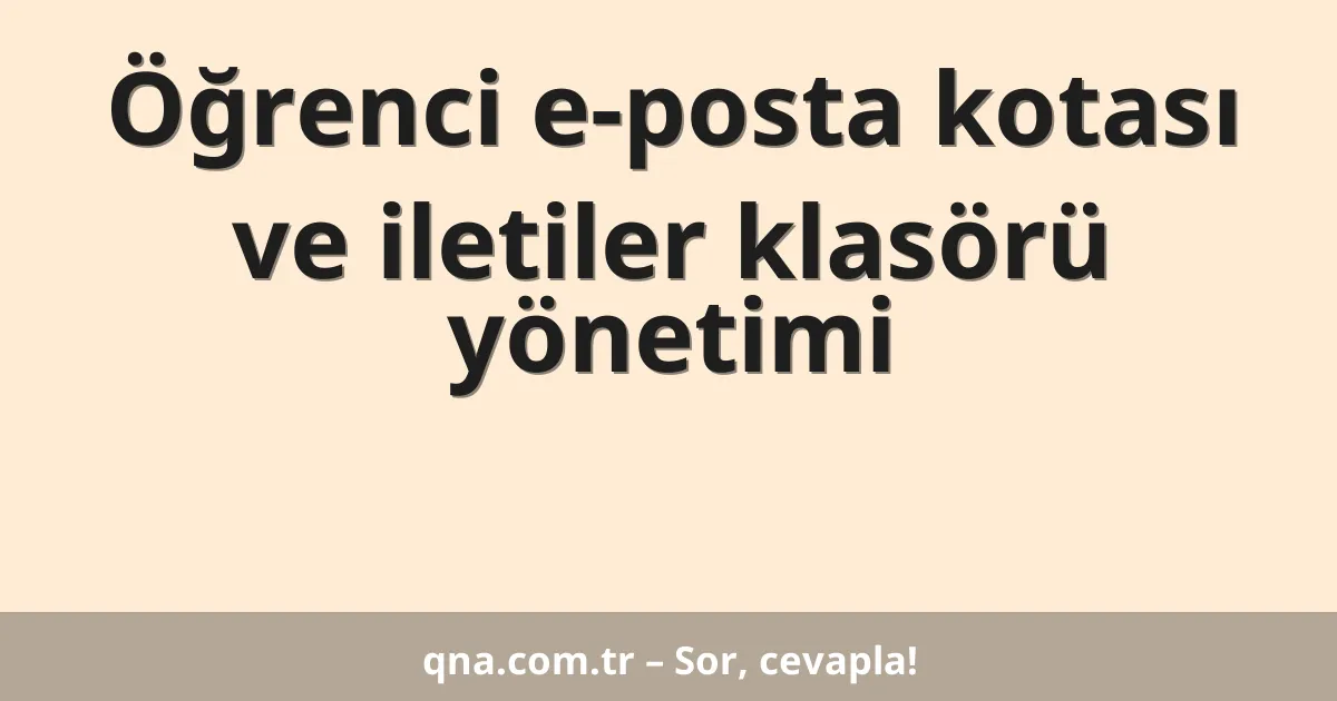 Öğrenci e-posta kotası ve iletiler klasörü yönetimi