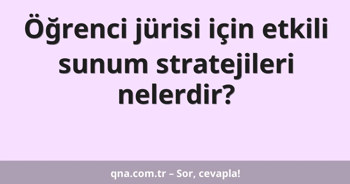 Öğrenci jürisi için etkili sunum stratejileri nelerdir?