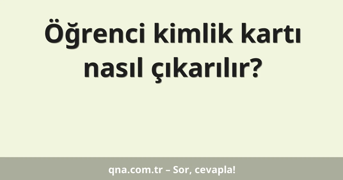 Öğrenci kimlik kartı nasıl çıkarılır?