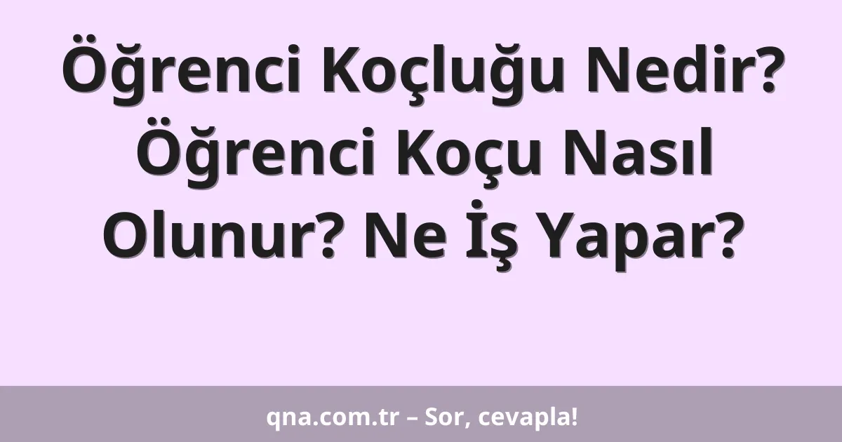 Öğrenci Koçluğu Nedir? Öğrenci Koçu Nasıl Olunur? Ne İş Yapar?