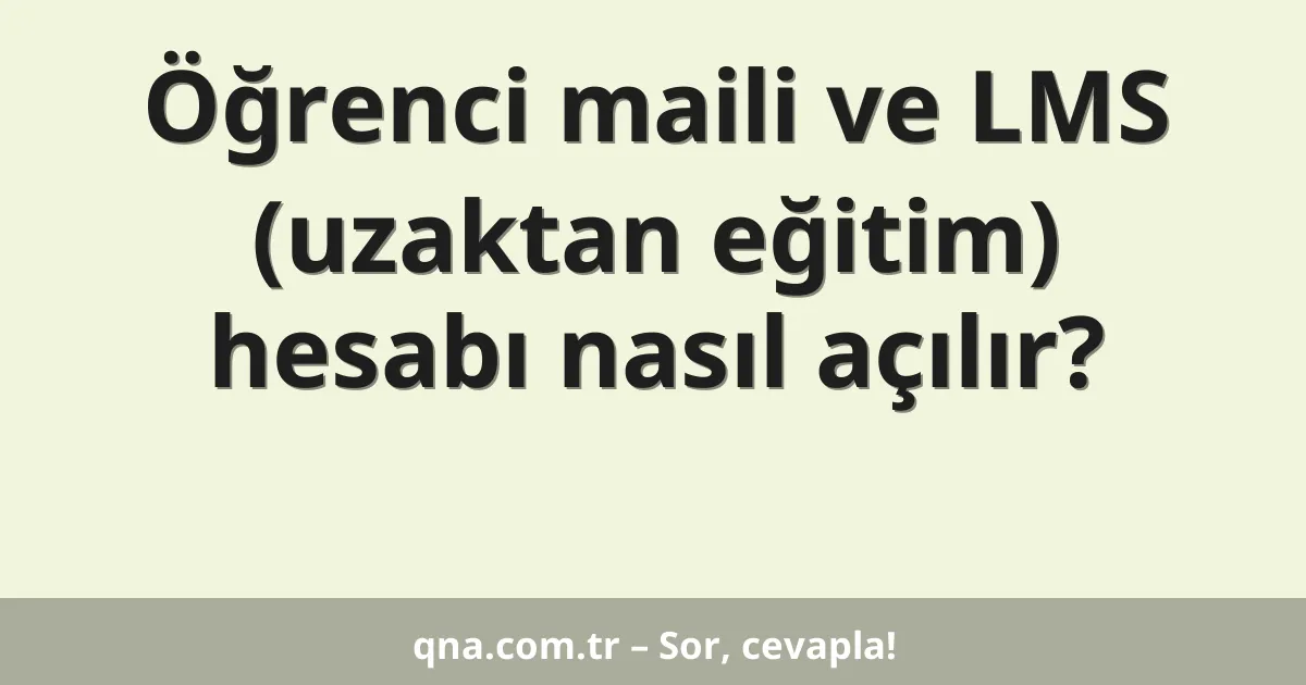 Öğrenci maili ve LMS (uzaktan eğitim) hesabı nasıl açılır?