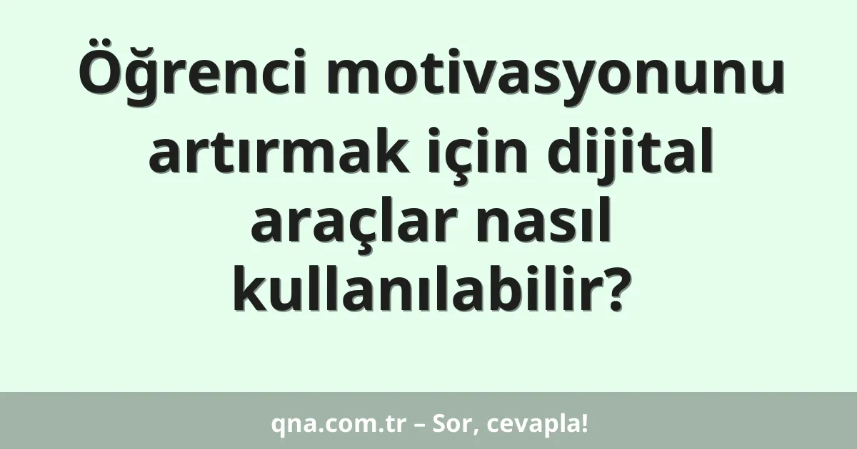 Öğrenci motivasyonunu artırmak için dijital araçlar nasıl kullanılabilir?