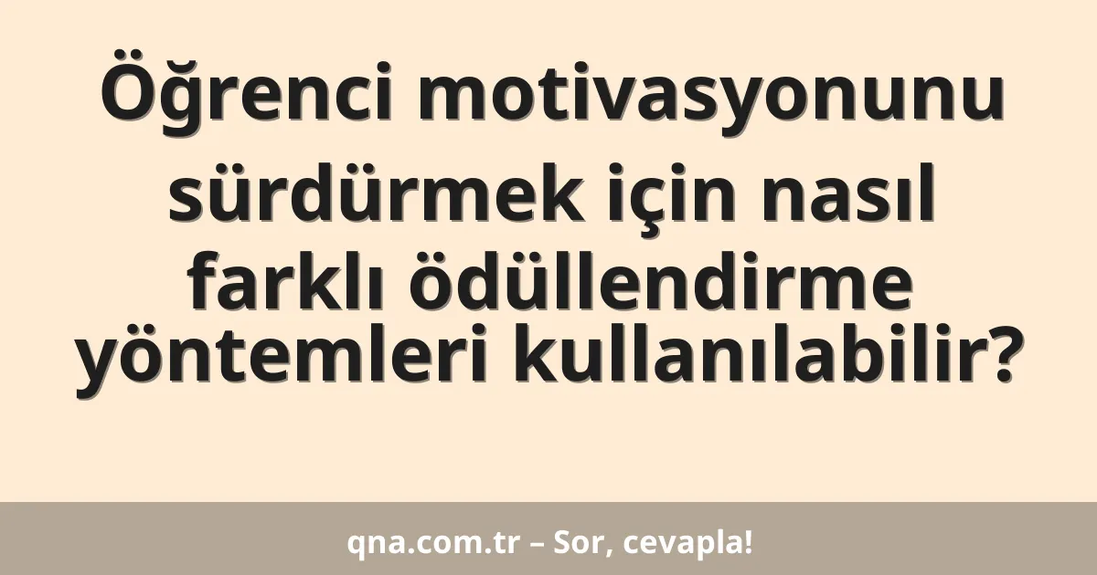 Öğrenci motivasyonunu sürdürmek için nasıl farklı ödüllendirme yöntemleri kullanılabilir?