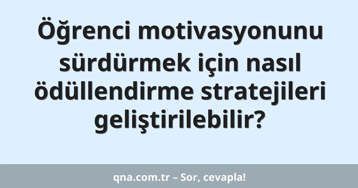 Öğrenci motivasyonunu sürdürmek için nasıl ödüllendirme stratejileri geliştirilebilir?