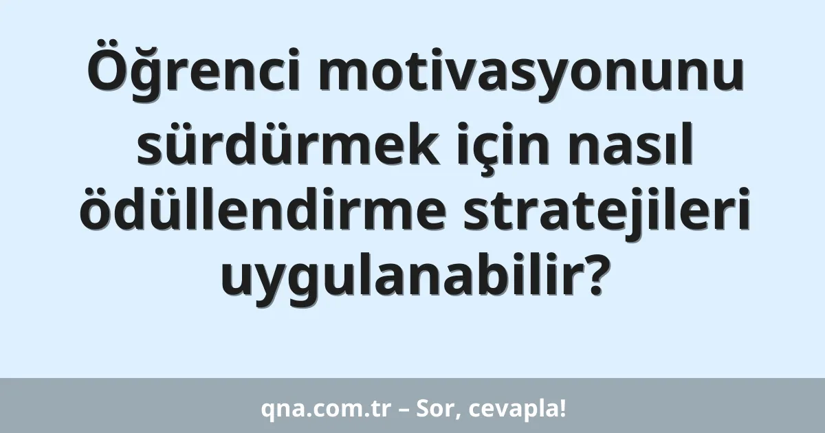 Öğrenci motivasyonunu sürdürmek için nasıl ödüllendirme stratejileri uygulanabilir?
