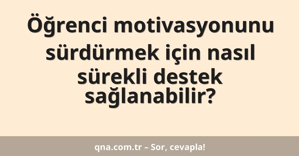 Öğrenci motivasyonunu sürdürmek için nasıl sürekli destek sağlanabilir?