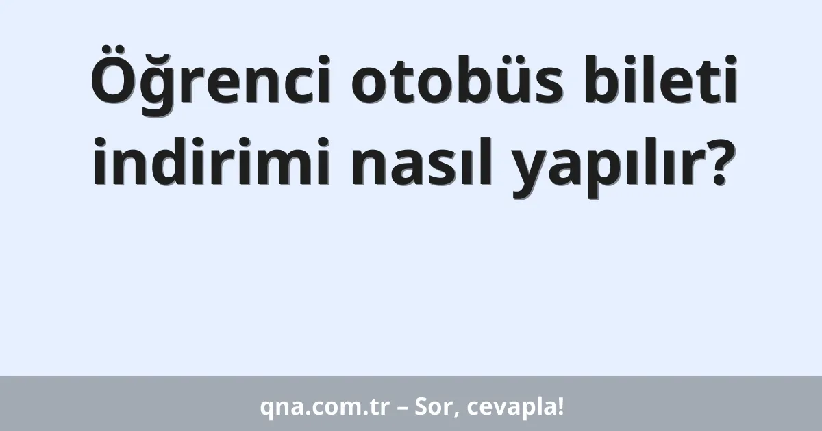 Öğrenci otobüs bileti indirimi nasıl yapılır?