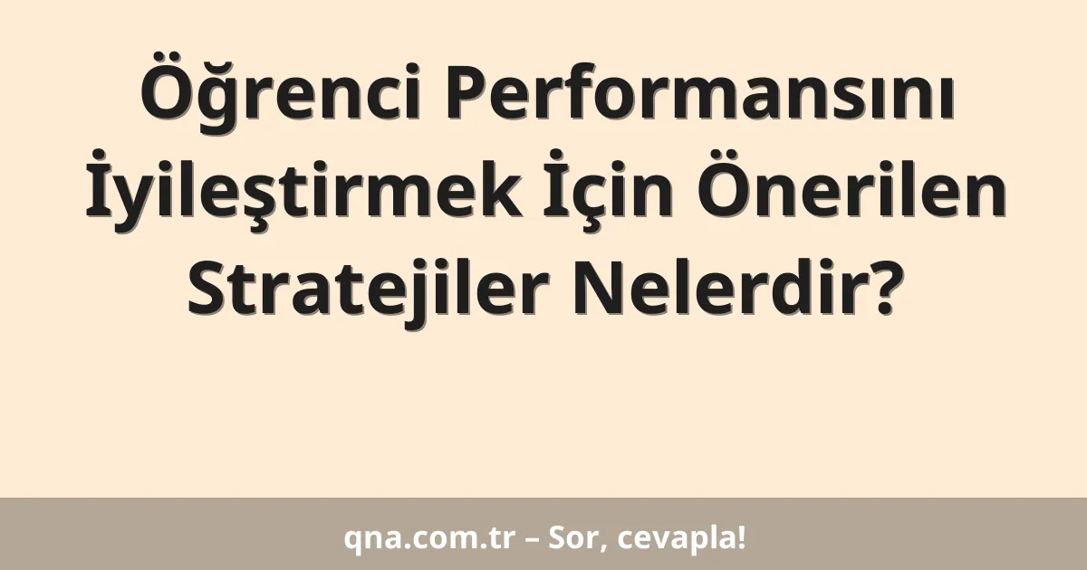 Öğrenci Performansını İyileştirmek İçin Önerilen Stratejiler Nelerdir?