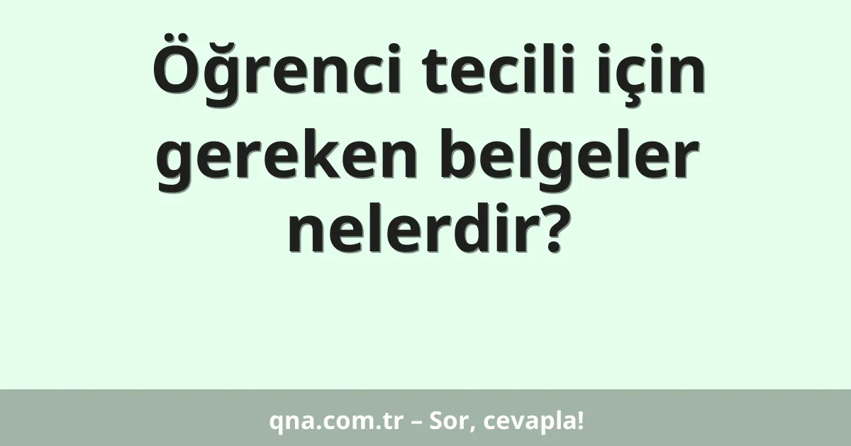 Öğrenci tecili için gereken belgeler nelerdir?