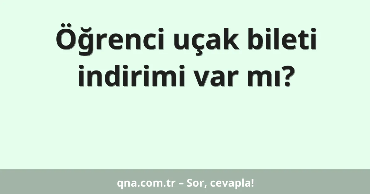 Öğrenci uçak bileti indirimi var mı?