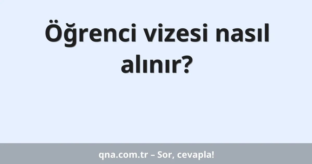 Öğrenci vizesi nasıl alınır?