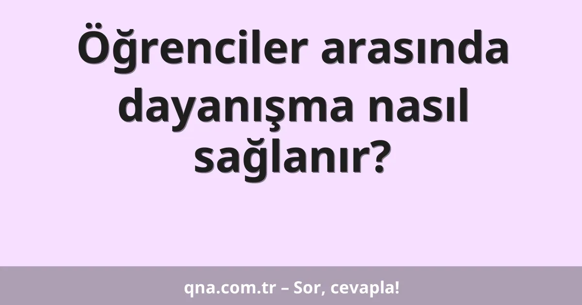 Öğrenciler arasında dayanışma nasıl sağlanır?
