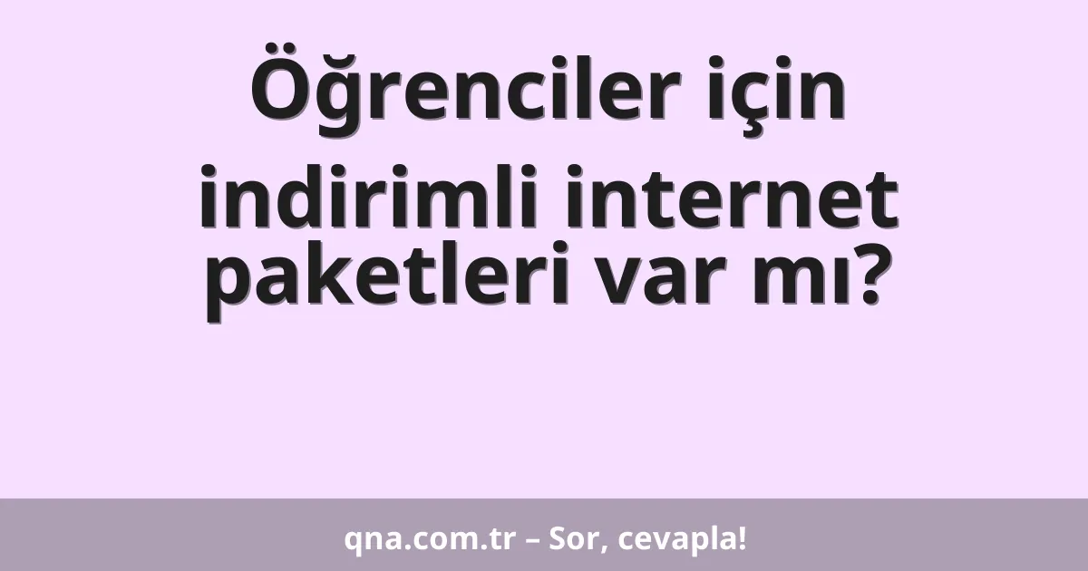 Öğrenciler için indirimli internet paketleri var mı?