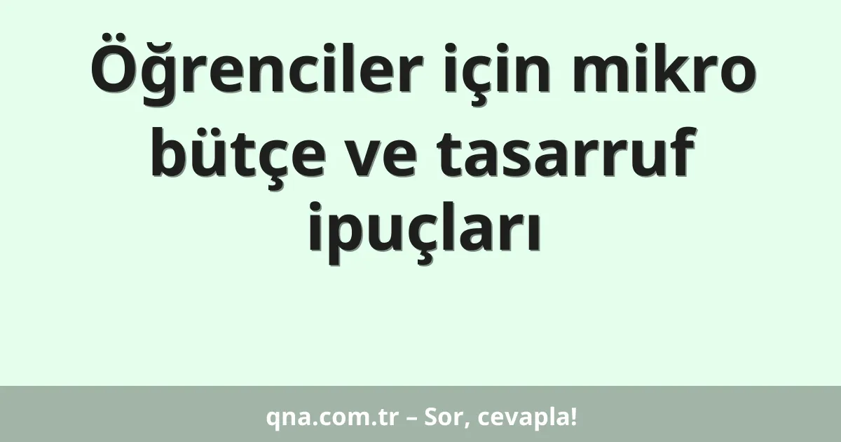 Öğrenciler için mikro bütçe ve tasarruf ipuçları