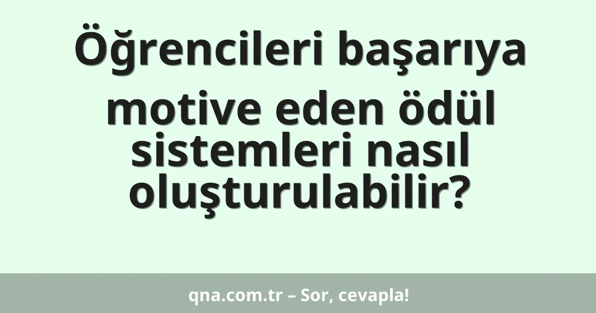 Öğrencileri başarıya motive eden ödül sistemleri nasıl oluşturulabilir?